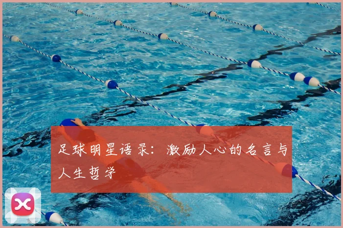 足球明星语录：激励人心的名言与人生哲学